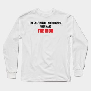 The Only Minority Destroying America is the Rich Long Sleeve T-Shirt